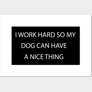 I Work Hard so My Dog Can Have a Nice Thing, funny Shirt For Dog Lovers Posters and Art